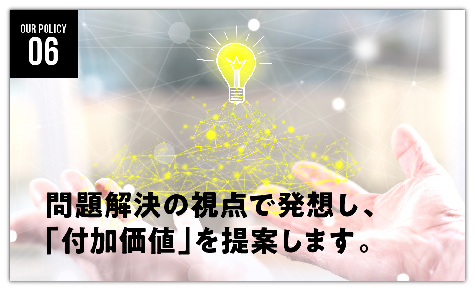 問題解決の視点で発想し、「付加価値」を提案します 問題解決の視点で発想し、「付加価値」を提案します